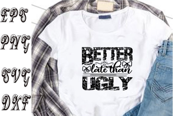 Better Late Than Ugly