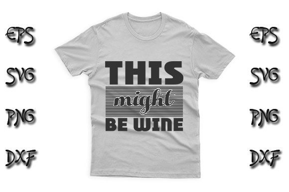 Fun SVG Design, This Might Be Wine Graphics for T-Shirt Designs